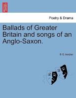 Ballads of Greater Britain and songs of an Anglo-Saxon.