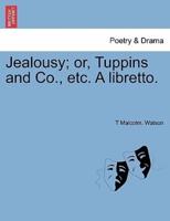 Jealousy; or, Tuppins and Co., etc. A libretto.