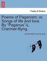Poems of Paganism; or, Songs of life and love. By "Paganus"-L. Cranmer-Byng.