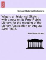 Wigan: an historical Sketch, with a note on its Free Public Library: for the meeting of the Library Association on August 23rd, 1898.