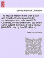 The Mound improvement, with a plan and elevations; also an appendix, containing correspondence with Dr. Chalmers, the city authorities, etc. on the same subject. Concluded with a review. [With MS. note by Lord Cockburn.]