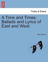 A Time and Times. Ballads and Lyrics of East and West.