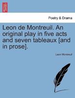 Leon de Montreuil. An original play in five acts and seven tableaux [and in prose].