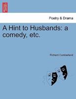 A Hint to Husbands: a comedy, etc.