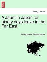 A Jaunt in Japan, or ninety days leave in the Far East.