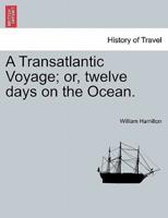 A Transatlantic Voyage; or, twelve days on the Ocean.