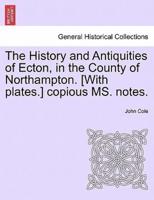 The History and Antiquities of Ecton, in the County of Northampton. [With plates.] copious MS. notes.