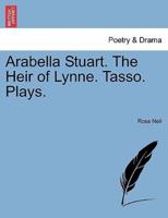 Arabella Stuart. The Heir of Lynne. Tasso. Plays.