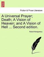 A Universal Prayer; Death; A Vision of Heaven; and A Vision of Hell ... Second edition.