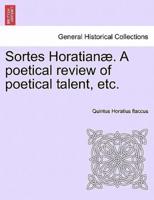 Sortes Horatianæ. A poetical review of poetical talent, etc.
