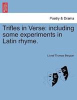 Trifles in Verse: including some experiments in Latin rhyme.