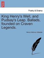 King Henry's Well, and Pudsay's Leap. Ballads, founded on Craven Legends.