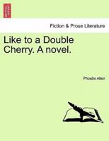 Like to a Double Cherry. A novel.