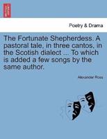 The Fortunate Shepherdess. A pastoral tale, in three cantos, in the Scotish dialect ... To which is added a few songs by the same author.