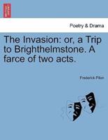 The Invasion: or, a Trip to Brighthelmstone. A farce of two acts.