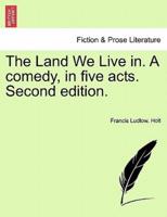 The Land We Live in. A comedy, in five acts. Second edition.