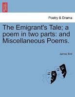 The Emigrant's Tale; a poem in two parts: and Miscellaneous Poems.