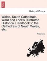 Wales, South Cathedrals. Ward and Lock's Illustrated Historical Handbook to the Cathedrals of South Wales, etc.