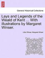 Lays and Legends of the Weald of Kent ... With illustrations by Margaret Winser.