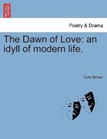 The Dawn of Love: an idyll of modern life.