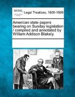 American State Papers Bearing on Sunday Legislation / Compiled and Annotated by William Addison Blakely.