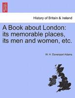 A Book about London: its memorable places, its men and women, etc.