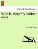 Who is Mary? A cabinet novel.