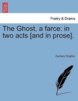 The Ghost, a farce: in two acts [and in prose].