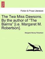 The Twa Miss Dawsons. By the author of "The Bairns" [i.e. Margaret M. Robertson].