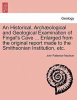 An Historical, Archæological and Geological Examination of Fingal's Cave ... Enlarged from the original report made to the Smithsonian Institution, etc.