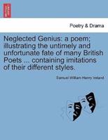 Neglected Genius: a poem; illustrating the untimely and unfortunate fate of many British Poets ... containing imitations of their different styles.