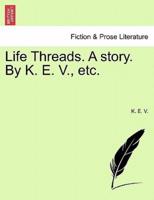 Life Threads. A story. By K. E. V., etc.