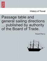 Passage table and general sailing directions ... published by authority of the Board of Trade.