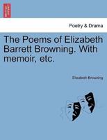 The Poems of Elizabeth Barrett Browning. With Memoir, Etc.