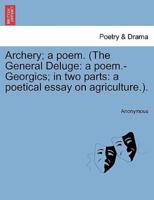 Archery; a poem. (The General Deluge: a poem.-Georgics; in two parts: a poetical essay on agriculture.).