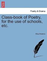 Class-book of Poetry, for the use of schools, etc.