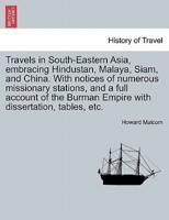 Travels in South-Eastern Asia, embracing Hindustan, Malaya, Siam, and China. With notices of numerous missionary stations, and a full account of the Burman Empire with dissertation, tables, etc.
