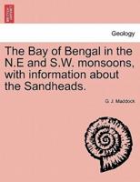 The Bay of Bengal in the N.E and S.W. monsoons, with information about the Sandheads.