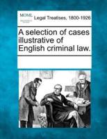 A Selection of Cases Illustrative of English Criminal Law.