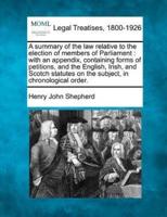 A Summary of the Law Relative to the Election of Members of Parliament