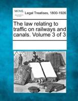The Law Relating to Traffic on Railways and Canals. Volume 3 of 3