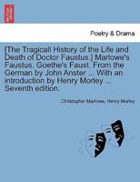 [The Tragicall History of the Life and Death of Doctor Faustus.] Marlowe's Faustus. Goethe's Faust. From the German by John Anster ... With an introduction by Henry Morley ... Seventh edition.