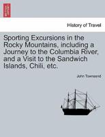 Sporting Excursions in the Rocky Mountains, Including a Journey to the Columbia River, and a Visit to the Sandwich Islands, Chili, Etc.