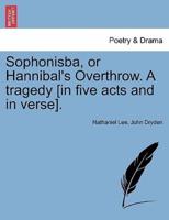 Sophonisba, or Hannibal's Overthrow. A tragedy [in five acts and in verse].