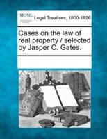 Cases on the Law of Real Property / Selected by Jasper C. Gates.