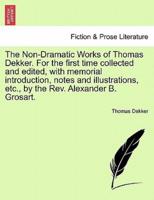 The Non-Dramatic Works of Thomas Dekker. For the first time collected and edited, with memorial introduction, notes and illustrations, etc., by the Rev. Alexander B. Grosart.