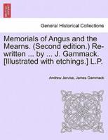 Memorials of Angus and the Mearns. (Second edition.) Re-written ... by ... J. Gammack. [Illustrated with etchings.] L.P. Vol. II
