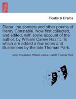 Diana: the sonnets and other poems of Henry Constable. Now first collected, and edited, with some account of the author, by William Carew Hazlitt. To which are added a few notes and illustrations by the late Thomas Park.