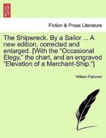 The Shipwreck. By a Sailor ... A new edition, corrected and enlarged. [With the "Occasional Elegy," the chart, and an engraved "Elevation of a Merchant-Ship."]