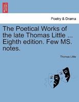 The Poetical Works of the late Thomas Little ... Eighth edition. Few MS. notes.
